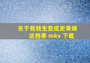 关于我转生变成史莱姆这档事 mkv 下载